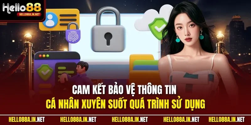 Cam kết bảo vệ thông tin cá nhân xuyên suốt quá trình sử dụng