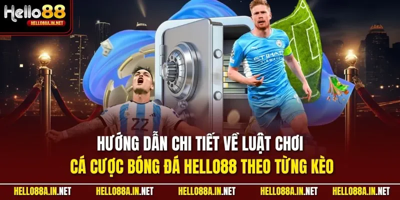 Hướng dẫn chi tiết về luật chơi cá cược bóng đá HELLO88 theo từng kèo