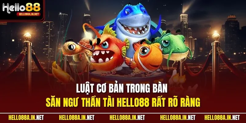 Luật cơ bản trong bàn săn ngư Thần Tài HELLO88 rất rõ ràng