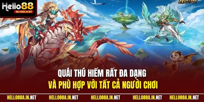 Quái thú hiếm rất đa dạng và phù hợp với tất cả người chơi